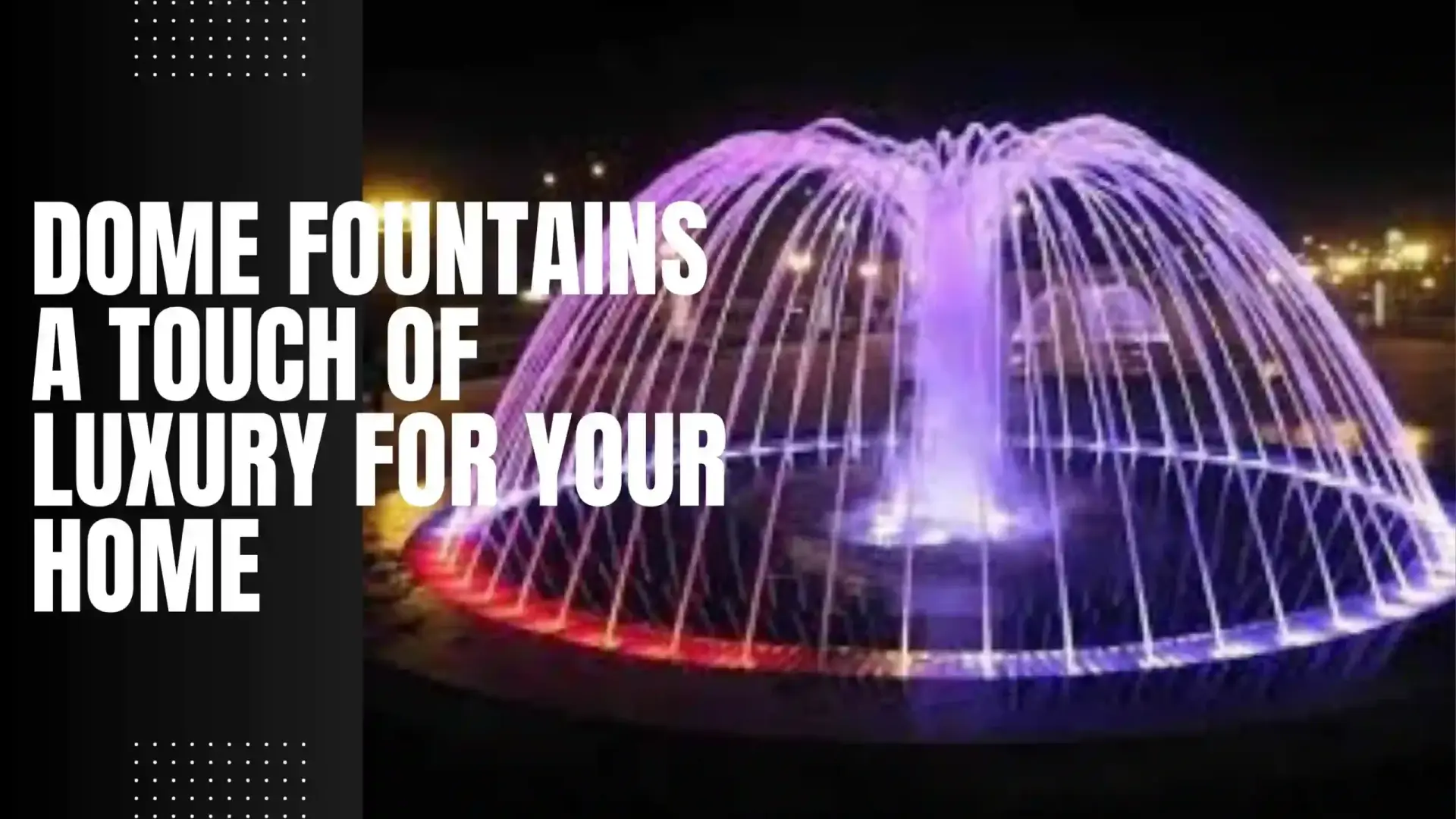 Dome Fountains
